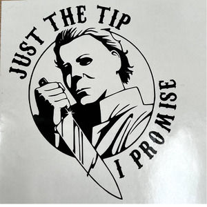 Handmade Vinyl Car Decal Michael Myers "Just The Tip I Promise" 5" X 6"